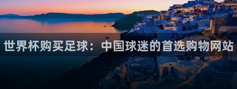 足球世界杯赛程：世界杯购买足球：中国球迷的首选购物网站