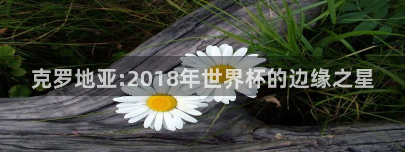 葡萄牙世界杯赛程：克罗地亚:2018年世界杯的边缘之星
